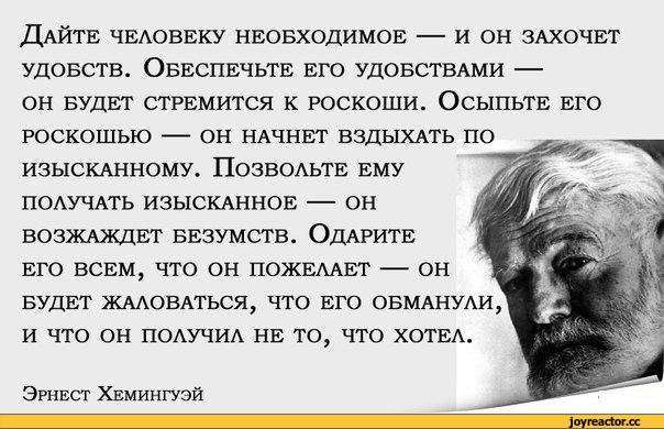 Дайте человеку необходимое — и он захочет удобств. Обеспечьте его удобствами — ОН БУДЕТ СТРЕМИТСЯ К РОСКОШИ. ОСЫПЬТЕ ЕГО РОСКОШЬЮ ----- ОН НАЧНЕТ ВЗДЫХАТЬ ПО изысканному. Позвольте ему ПОЛУЧАТЬ ИЗЫСКАННОЕ ----- ОН возжаждет безумств. Одарите ЕГО ВСЕМ, ЧТО ОН ПОЖЕЛАЕТ ---- ОН БУДЕТ